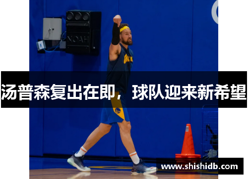 汤普森复出在即，球队迎来新希望