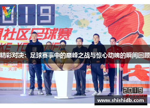 精彩对决：足球赛事中的巅峰之战与惊心动魄的瞬间回顾