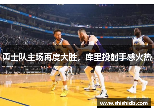 勇士队主场再度大胜，库里投射手感火热