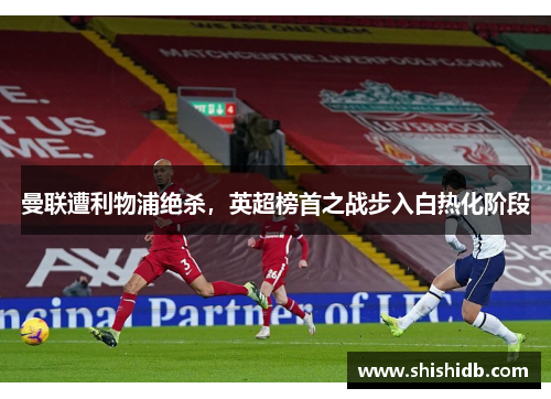 曼联遭利物浦绝杀，英超榜首之战步入白热化阶段
