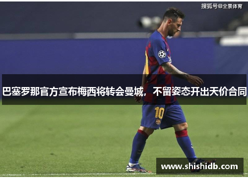 巴塞罗那官方宣布梅西将转会曼城，不留姿态开出天价合同