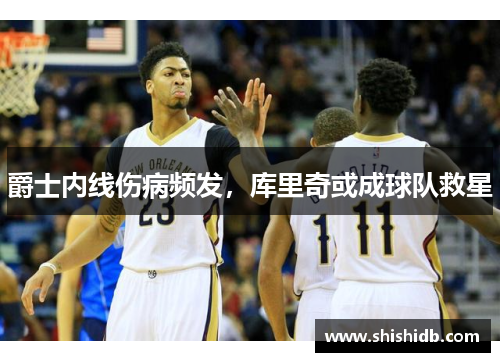 爵士内线伤病频发，库里奇或成球队救星