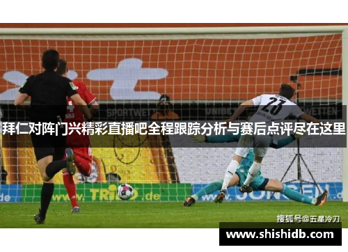 拜仁对阵门兴精彩直播吧全程跟踪分析与赛后点评尽在这里