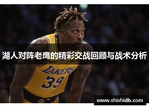 湖人对阵老鹰的精彩交战回顾与战术分析