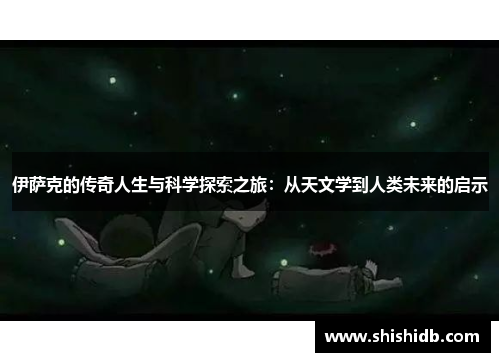 伊萨克的传奇人生与科学探索之旅：从天文学到人类未来的启示