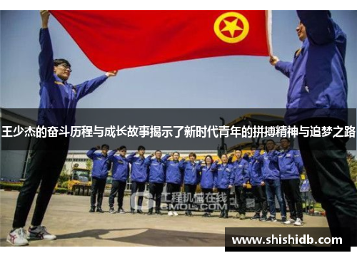 王少杰的奋斗历程与成长故事揭示了新时代青年的拼搏精神与追梦之路