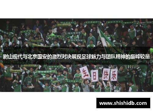 尉山现代与北京国安的激烈对决展现足球魅力与团队精神的巅峰较量